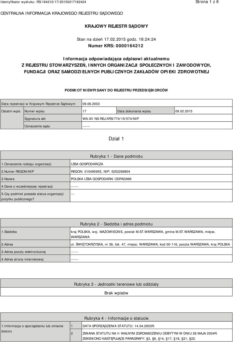 OPIEKI ZDROWOTNEJ PODMIOT NIEWPISANY DO REJESTRU PRZEDSIĘBIORCÓW Data rejestracji w Krajowym Rejestrze Sądowym 09.06.2003 Ostatni wpis Numer wpisu 17 Data dokonania wpisu 09.02.2015 Sygnatura akt WA.