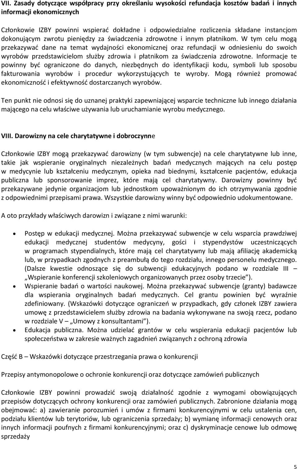 W tym celu mogą przekazywać dane na temat wydajności ekonomicznej oraz refundacji w odniesieniu do swoich wyrobów przedstawicielom służby zdrowia i płatnikom za świadczenia zdrowotne.