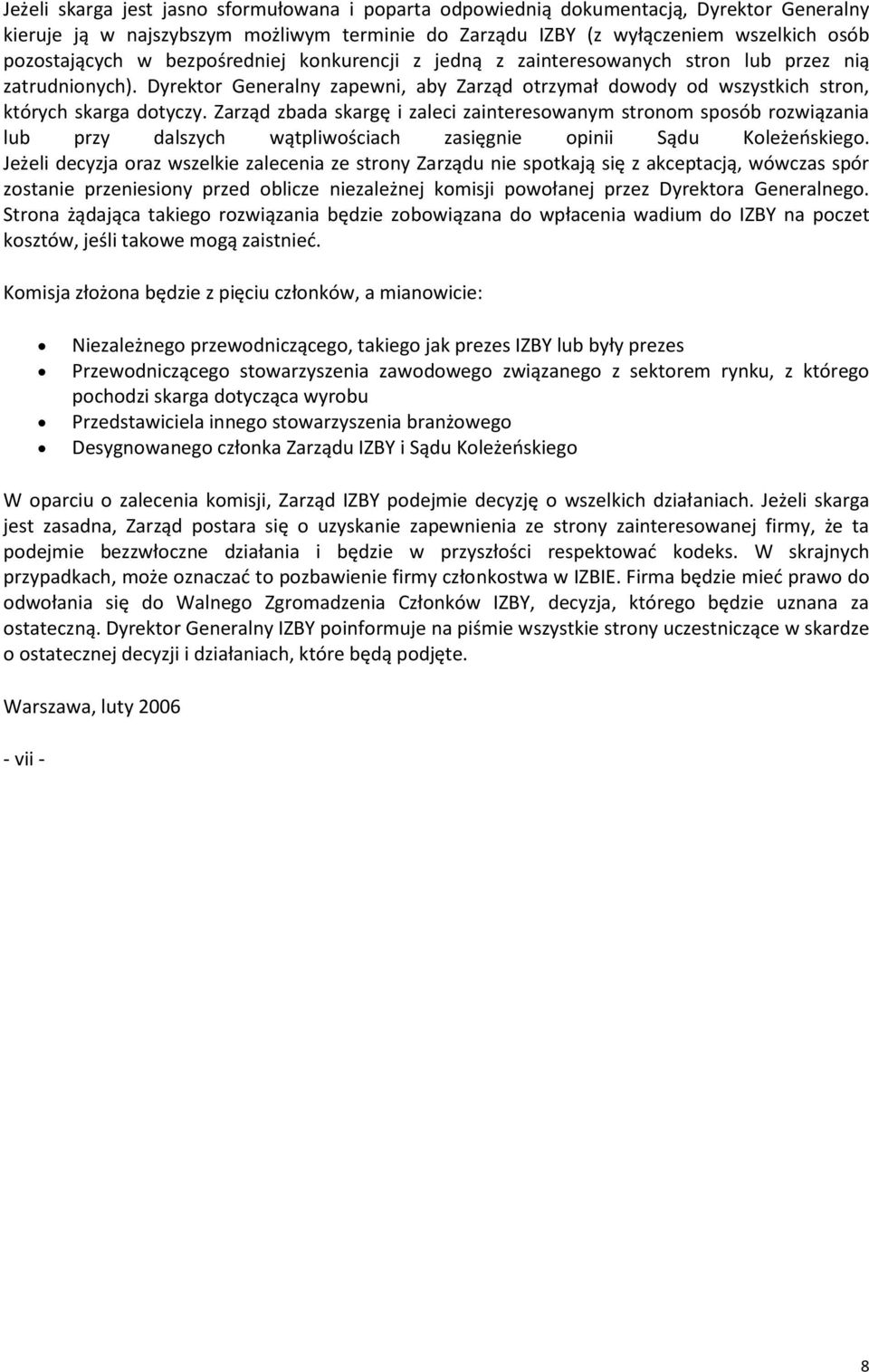 Zarząd zbada skargę i zaleci zainteresowanym stronom sposób rozwiązania lub przy dalszych wątpliwościach zasięgnie opinii Sądu Koleżeńskiego.