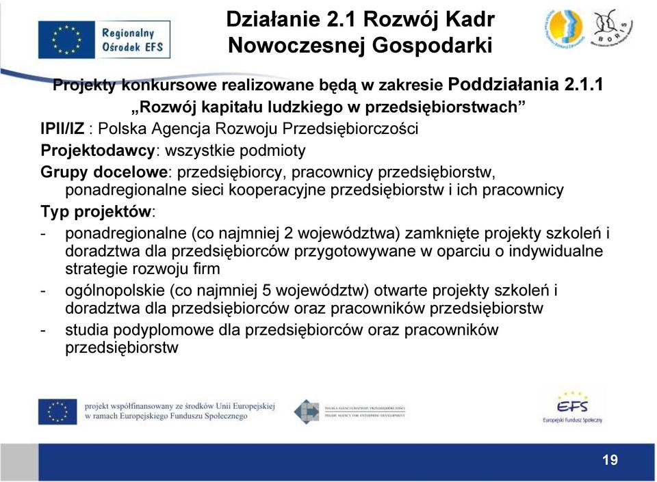 1 Rozwój kapitału ludzkiego w przedsiębiorstwach IPII/IZ : Polska Agencja Rozwoju Przedsiębiorczości Projektodawcy: wszystkie podmioty Grupy docelowe: przedsiębiorcy, pracownicy