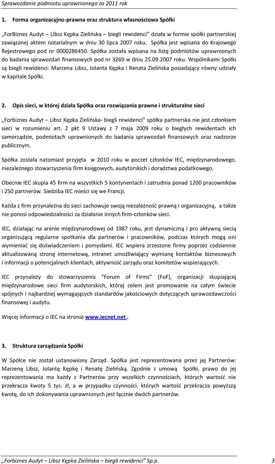 2007 roku. Wspólnikami Spółki są biegli rewidenci: Marzena Libsz, Jolanta Kępka i Renata Zielińska posiadający równy udziały w kapitale Spółki. 2.