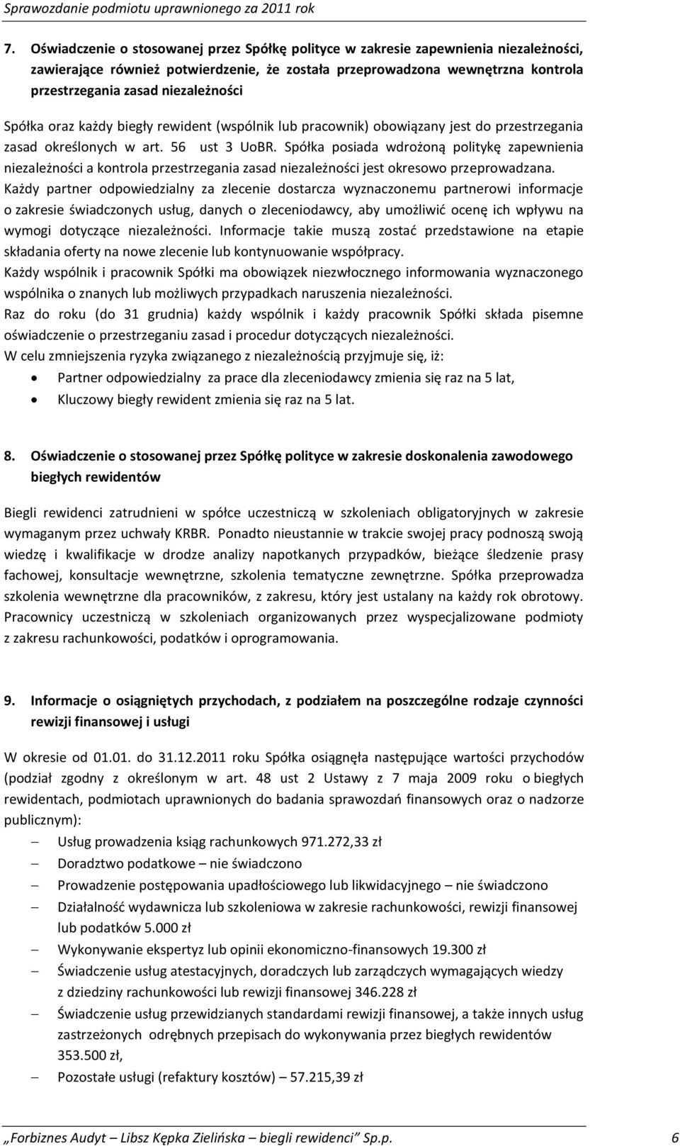 Spółka posiada wdrożoną politykę zapewnienia niezależności a kontrola przestrzegania zasad niezależności jest okresowo przeprowadzana.