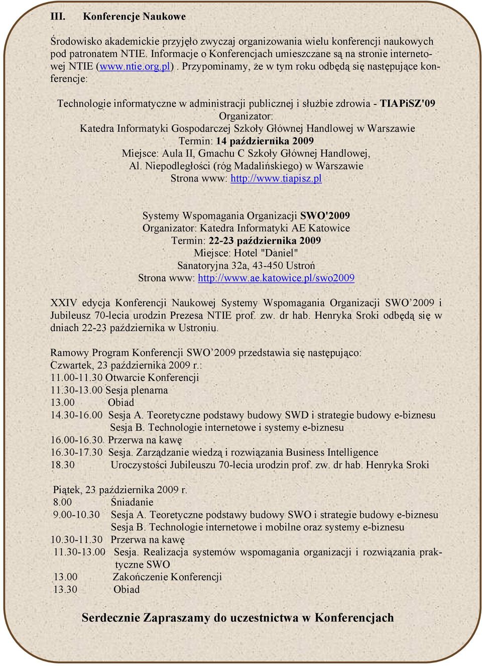 Przypominamy, że w tym roku odbędą się następujące konferencje: Technologie informatyczne w administracji publicznej i służbie zdrowia - TIAPiSZ'09 Organizator: Katedra Informatyki Gospodarczej