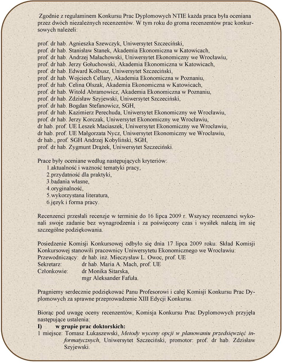 dr hab. Edward Kolbusz, Uniwersytet Szczeciński, prof. dr hab. Wojciech Cellary, Akademia Ekonomiczna w Poznaniu, prof. dr hab. Celina Olszak, Akademia Ekonomiczna w Katowicach, prof. dr hab. Witold Abramowicz, Akademia Ekonomiczna w Poznaniu, prof.