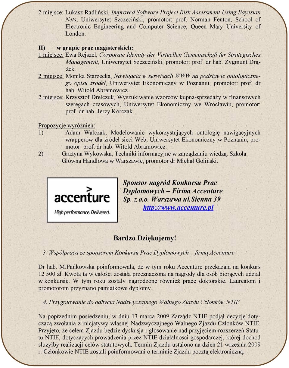 II) w grupie prac magisterskich: 1 miejsce: Ewa Rejszel, Corporate Identity der Virtuellen Gemeinschaft für Strategisches Management, Uniwersytet Szczeciński, promotor: prof. dr hab. Zygmunt Drążek.