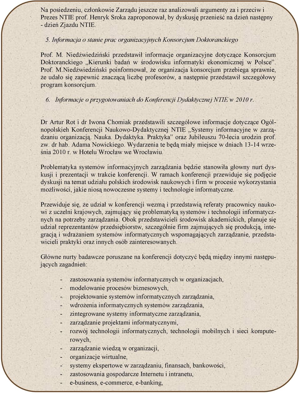 Niedźwiedziński przedstawił informacje organizacyjne dotyczące Konsorcjum Doktoranckiego Kierunki badań w środowisku informatyki ekonomicznej w Polsce. Prof. M.