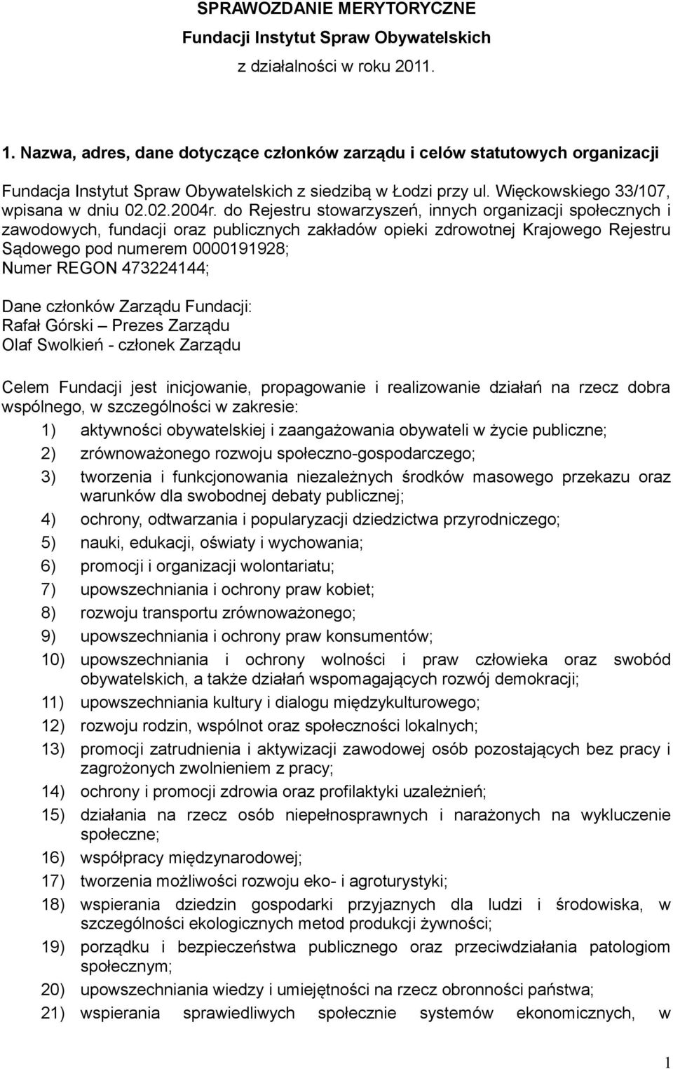 do Rejestru stowarzyszeń, innych organizacji społecznych i zawodowych, fundacji oraz publicznych zakładów opieki zdrowotnej Krajowego Rejestru Sądowego pod numerem 0000191928; Numer REGON 473224144;
