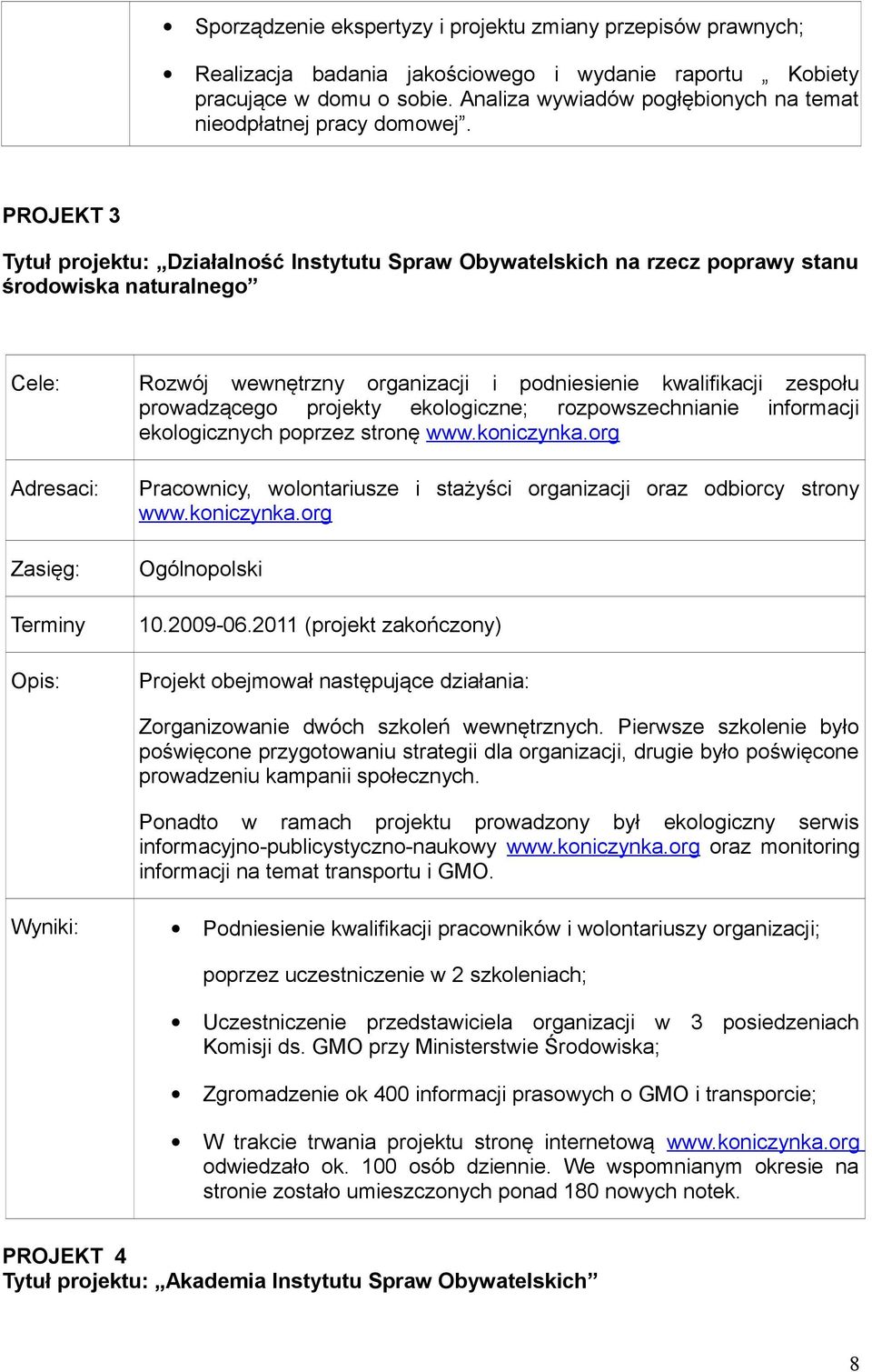 PROJEKT 3 Tytuł projektu: Działalność Instytutu Spraw Obywatelskich na rzecz poprawy stanu środowiska naturalnego Cele: Adresaci: Terminy Opis: Rozwój wewnętrzny organizacji i podniesienie