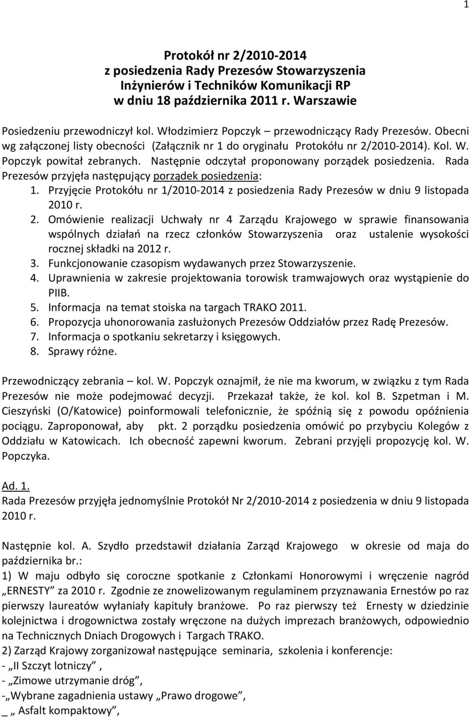 Następnie odczytał proponowany porządek posiedzenia. Rada Prezesów przyjęła następujący porządek posiedzenia: 1.