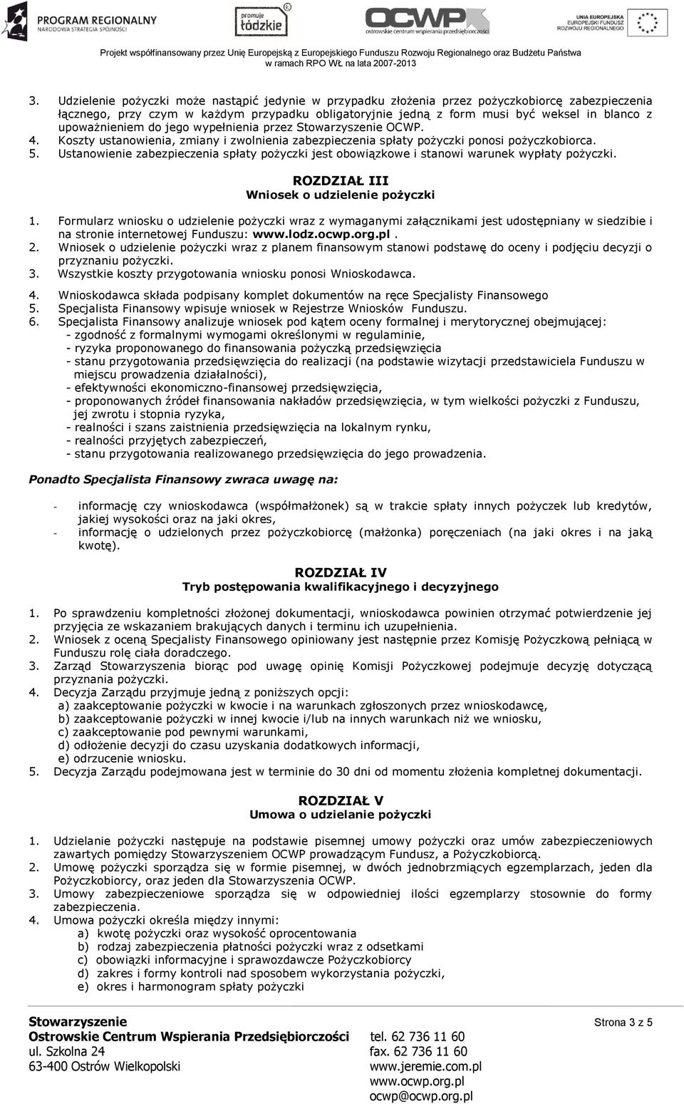 Ustanowienie zabezpieczenia spłaty pożyczki jest obowiązkowe i stanowi warunek wypłaty pożyczki. ROZDZIAŁ III Wniosek o udzielenie pożyczki 1.