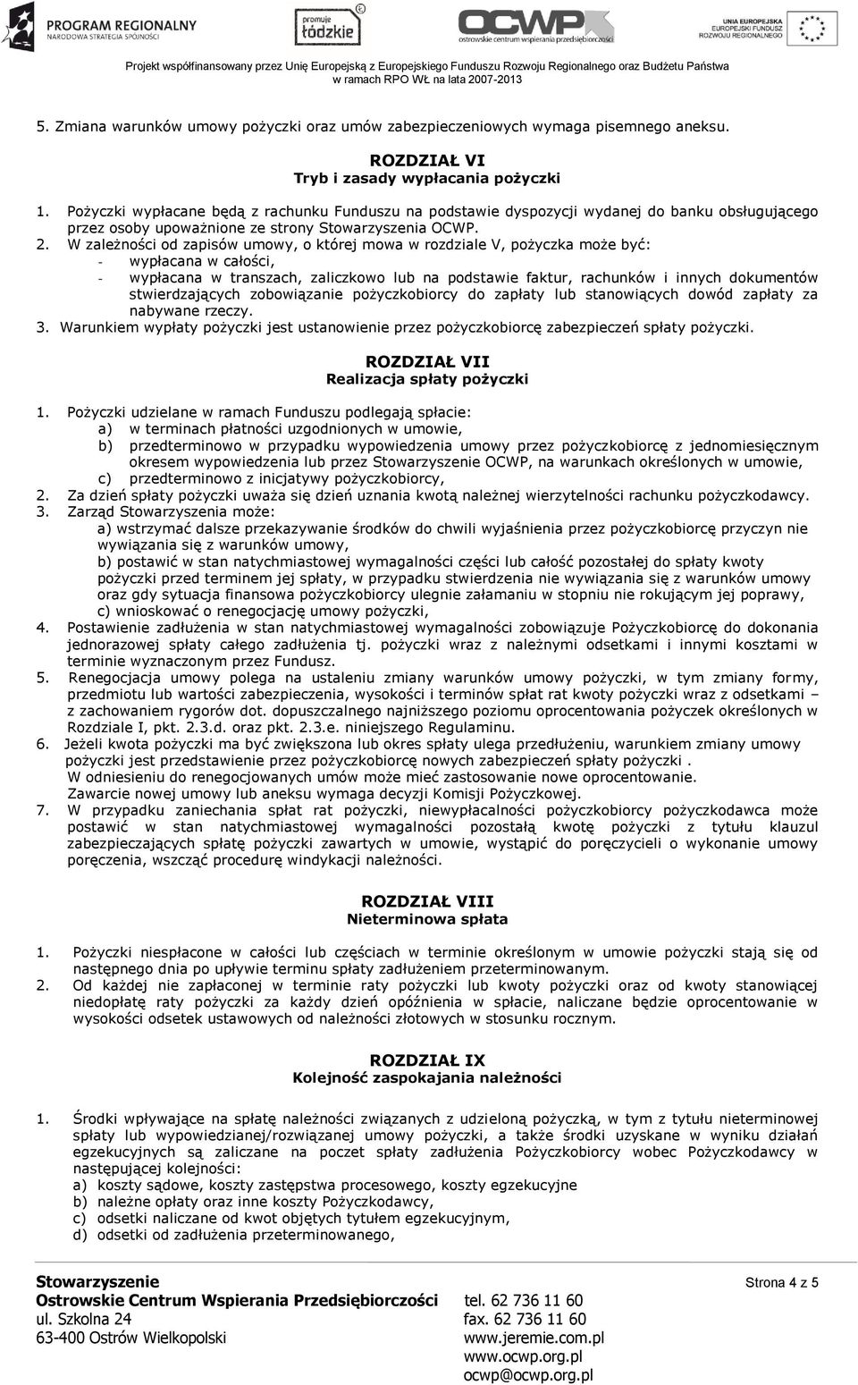 W zależności od zapisów umowy, o której mowa w rozdziale V, pożyczka może być: - wypłacana w całości, - wypłacana w transzach, zaliczkowo lub na podstawie faktur, rachunków i innych dokumentów