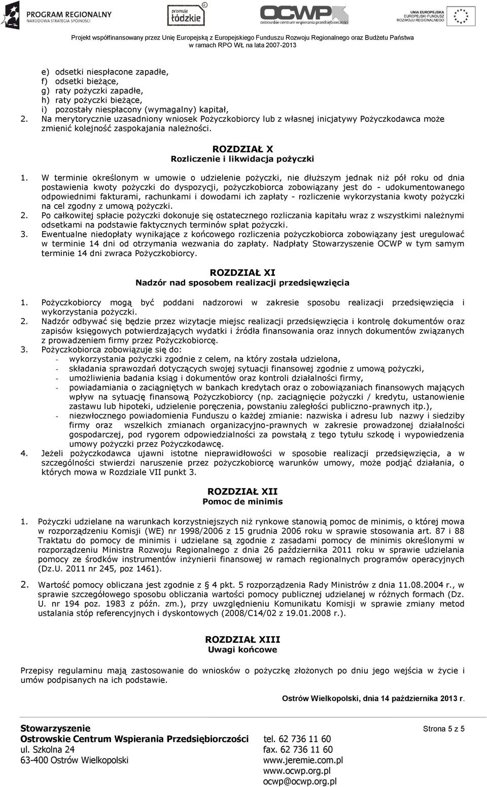 W terminie określonym w umowie o udzielenie pożyczki, nie dłuższym jednak niż pół roku od dnia postawienia kwoty pożyczki do dyspozycji, pożyczkobiorca zobowiązany jest do - udokumentowanego