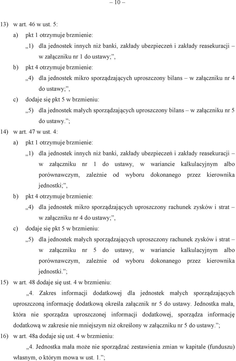 ych sporzdzajcych uproszczony bilans w za!czniku nr 5 do ustawy. ; 14) w art. 47 w ust. 4: a) pkt 1 otrzymuje brzmienie: 1) dla jednostek innych ni banki, zak!ady ubezpiecze i zak!