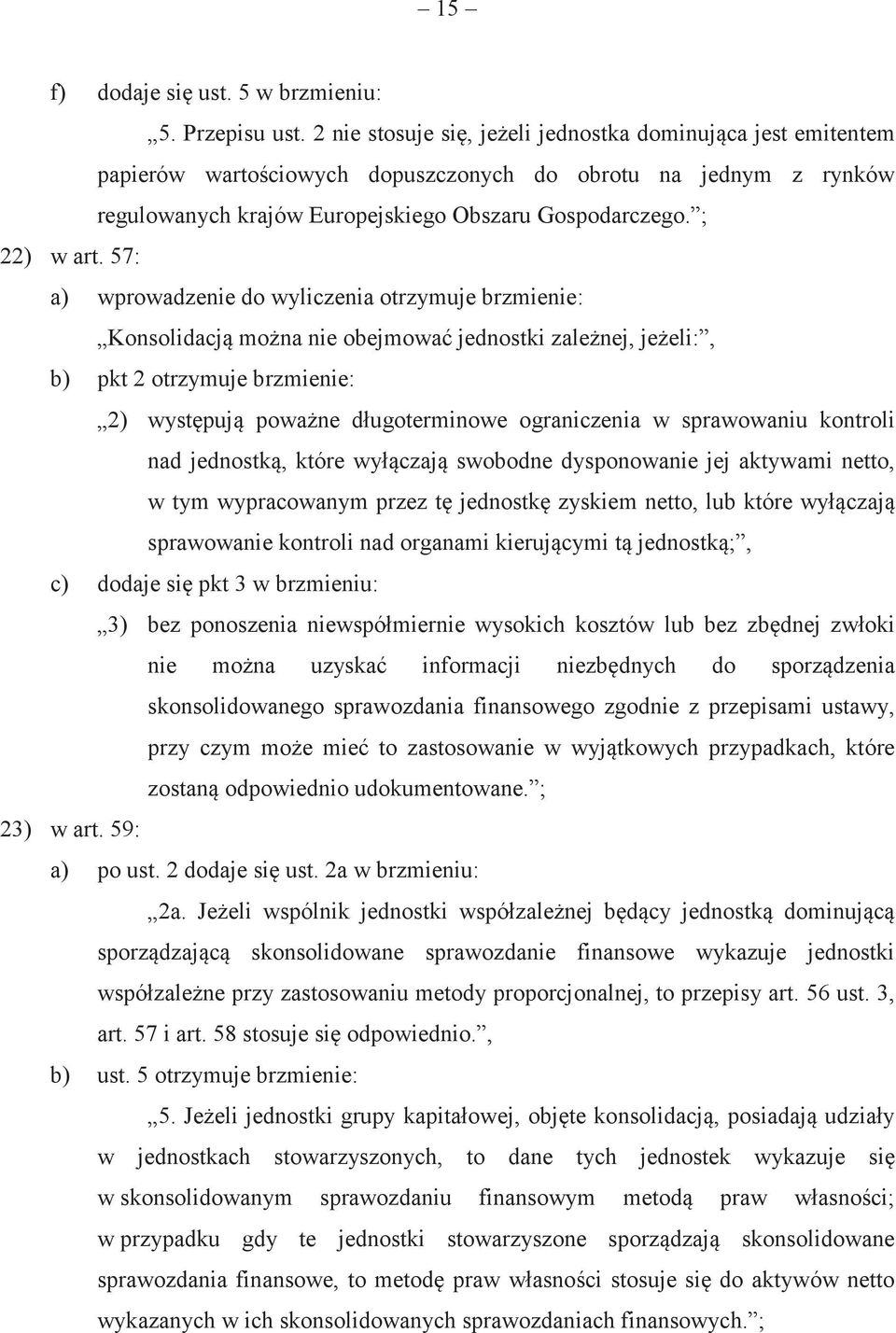 57: a) wprowadzenie do wyliczenia otrzymuje brzmienie: Konsolidacj mona nie obejmowa jednostki zalenej, jeeli:, b) pkt 2 otrzymuje brzmienie: 2) wystpuj powane d!