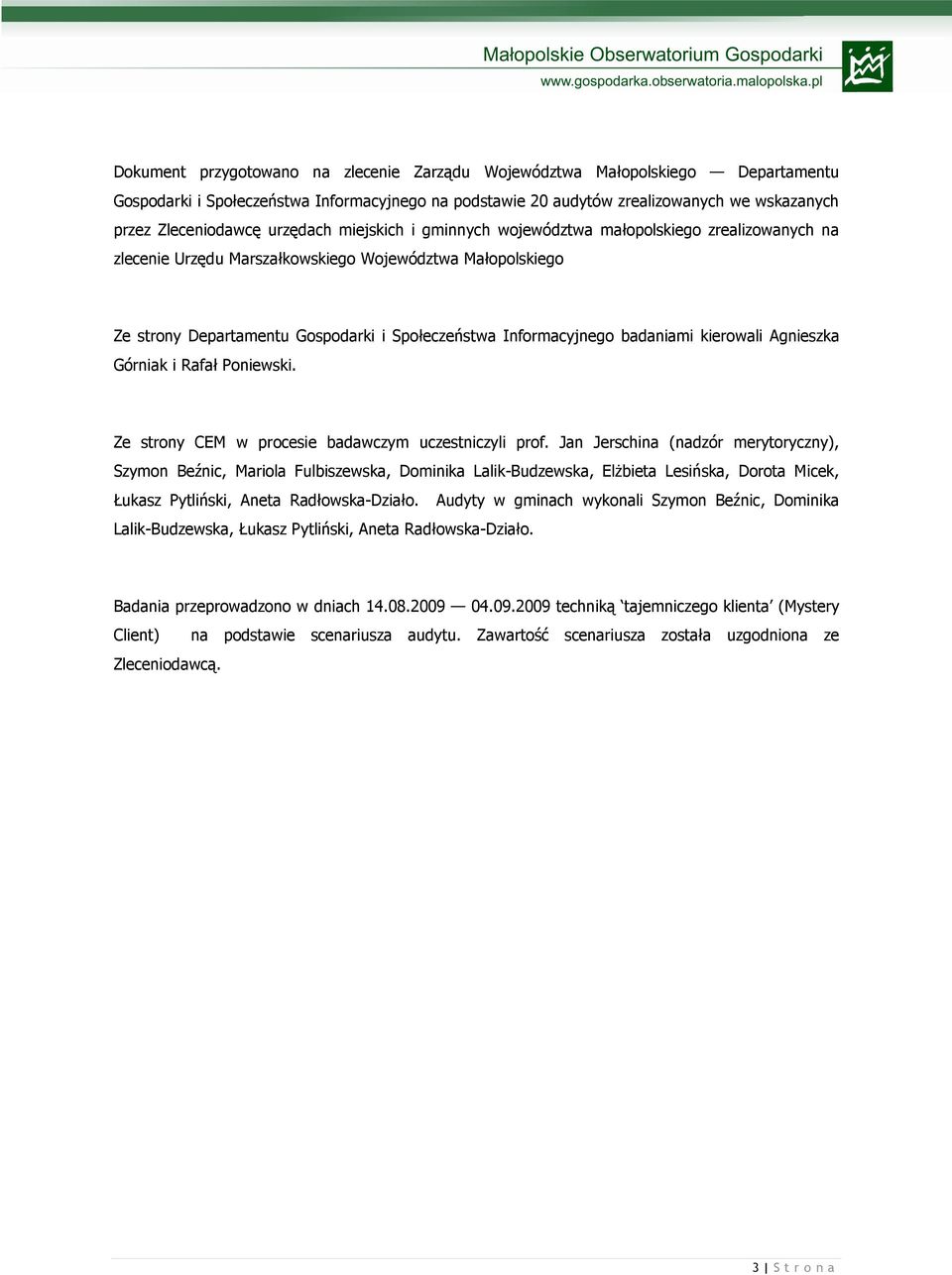 badaniami kierowali Agnieszka Górniak i Rafał Poniewski. Ze strony CEM w procesie badawczym uczestniczyli prof.