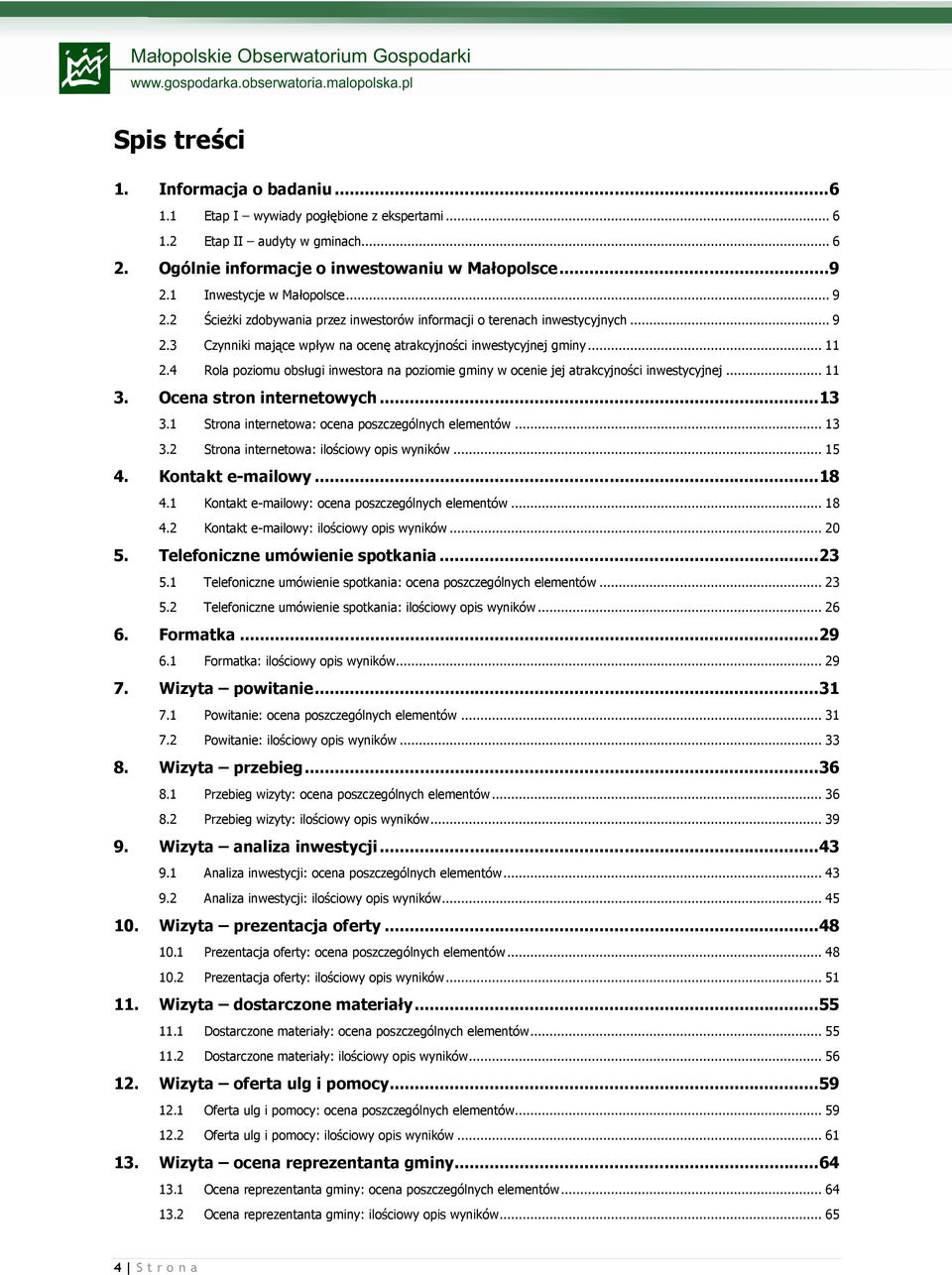 4 Rola poziomu obsługi inwestora na poziomie gminy w ocenie jej atrakcyjności inwestycyjnej... 11 3. Ocena stron internetowych... 13 3.1 Strona internetowa: ocena poszczególnych elementów... 13 3.2 Strona internetowa: ilościowy opis wyników.