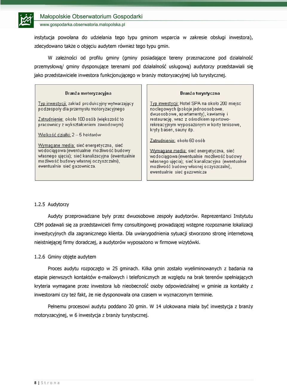 inwestora funkcjonującego w branŝy motoryzacyjnej lub turystycznej. 1.2.5 Audytorzy Audyty przeprowadzane były przez dwuosobowe zespoły audytorów.