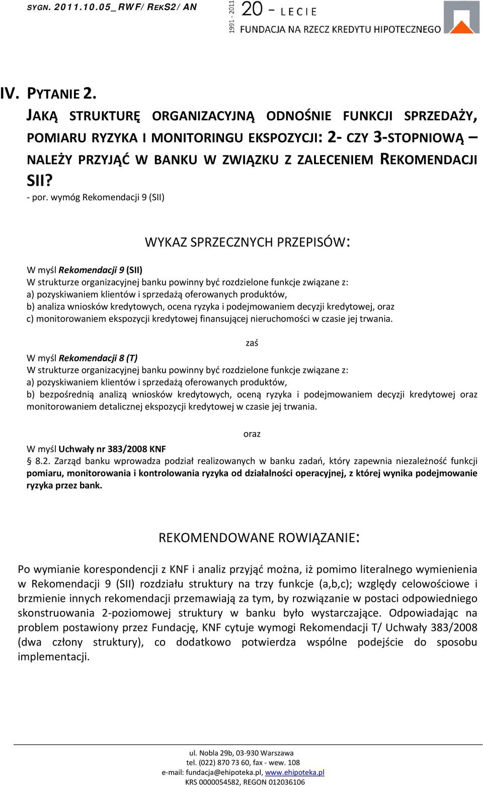 oferowanych produktów, b) analiza wniosków kredytowych, ocena ryzyka i podejmowaniem decyzji kredytowej, oraz c) monitorowaniem ekspozycji kredytowej finansującej nieruchomości w czasie jej trwania.