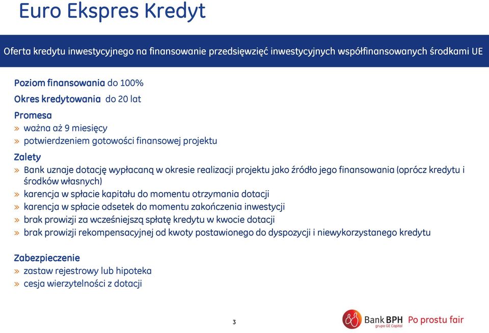 kredytu i środków własnych)» karencja w spłacie kapitału do momentu otrzymania dotacji» karencja w spłacie odsetek do momentu zakończenia inwestycji» brak prowizji za wcześniejszą spłatę