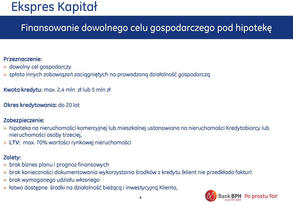 2,4 mln zł lub 5 mln zł Okres kredytowania: do 20 lat Zabezpieczenie:» hipoteka na nieruchomości komercyjnej lub mieszkalnej ustanowiona na nieruchomości Kredytobiorcy lub
