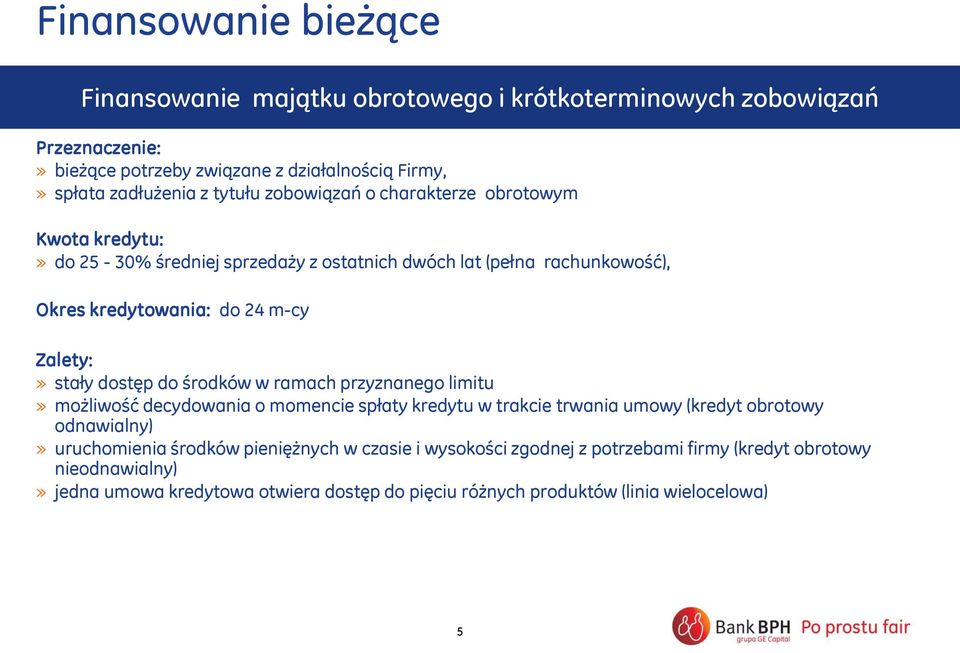 stały dostęp do środków w ramach przyznanego limitu» możliwość decydowania o momencie spłaty kredytu w trakcie trwania umowy (kredyt obrotowy odnawialny)» uruchomienia