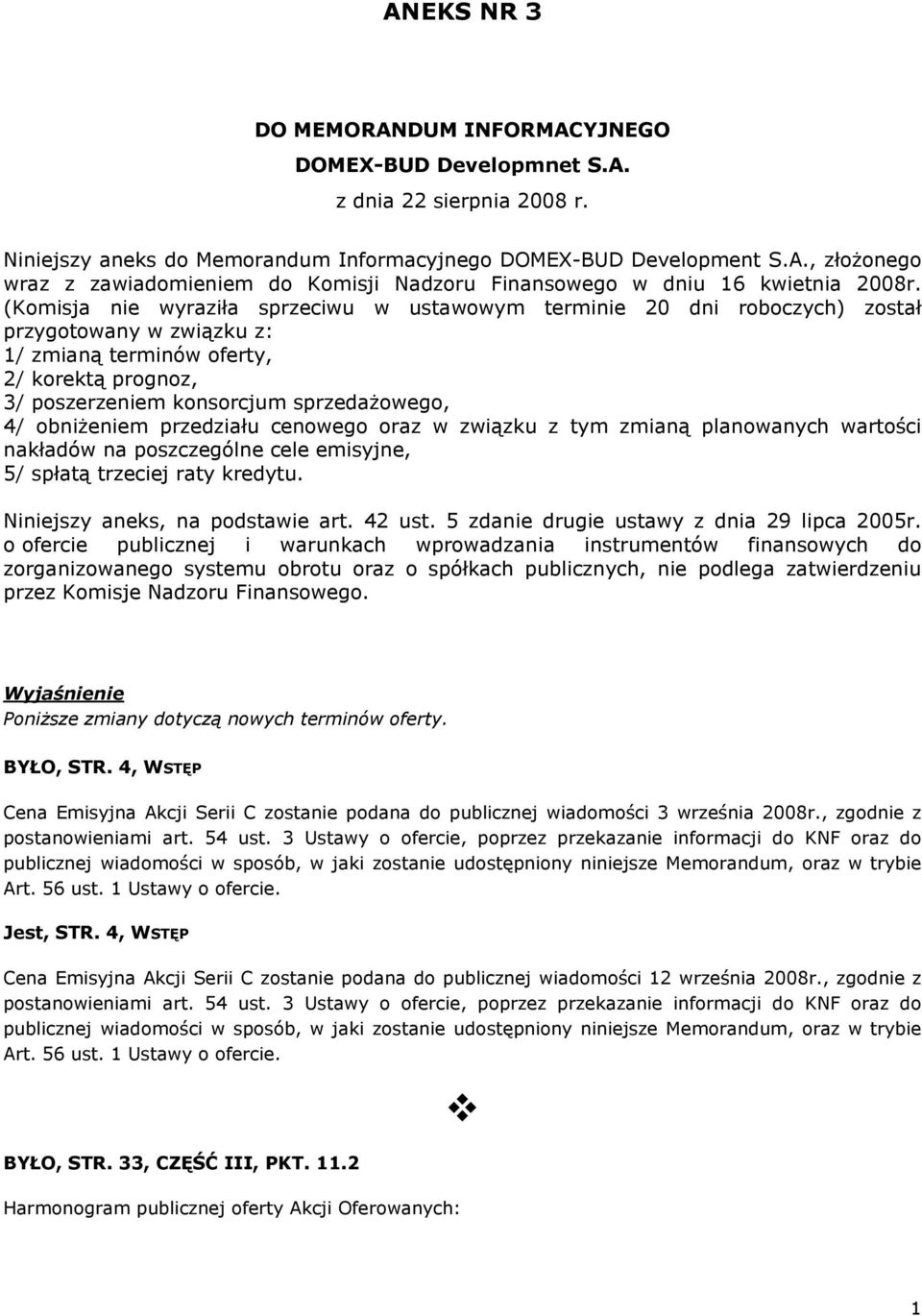 obniżeniem przedziału cenowego oraz w związku z tym zmianą planowanych wartości nakładów na poszczególne cele emisyjne, 5/ spłatą trzeciej raty kredytu. Niniejszy aneks, na podstawie art. 42 ust.