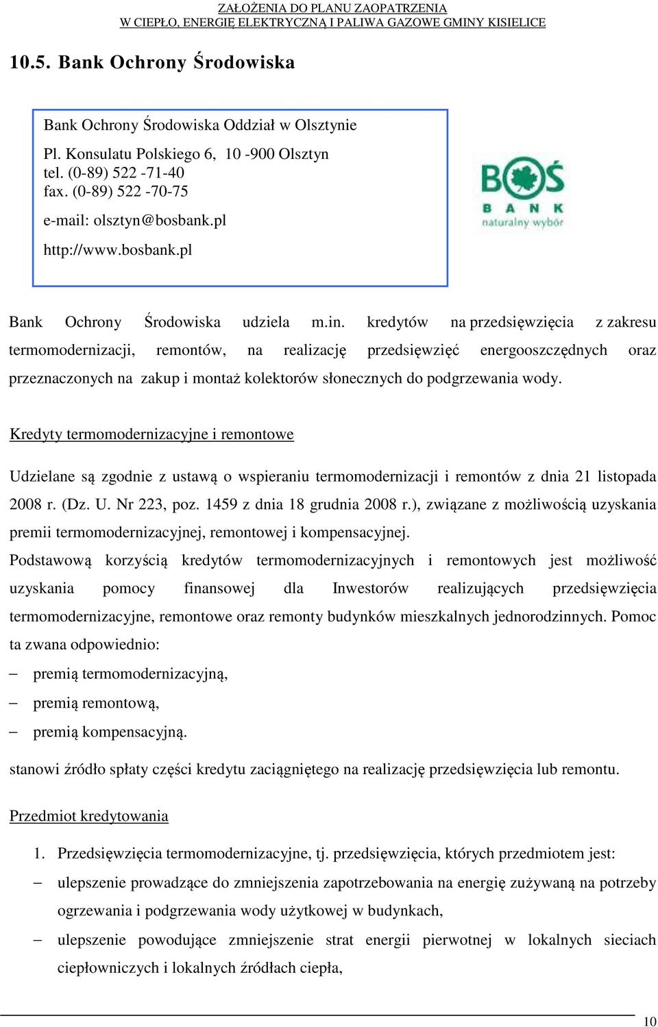 kredytów na przedsięwzięcia z zakresu termomodernizacji, remontów, na realizację przedsięwzięć energooszczędnych oraz przeznaczonych na zakup i montaż kolektorów słonecznych do podgrzewania wody.