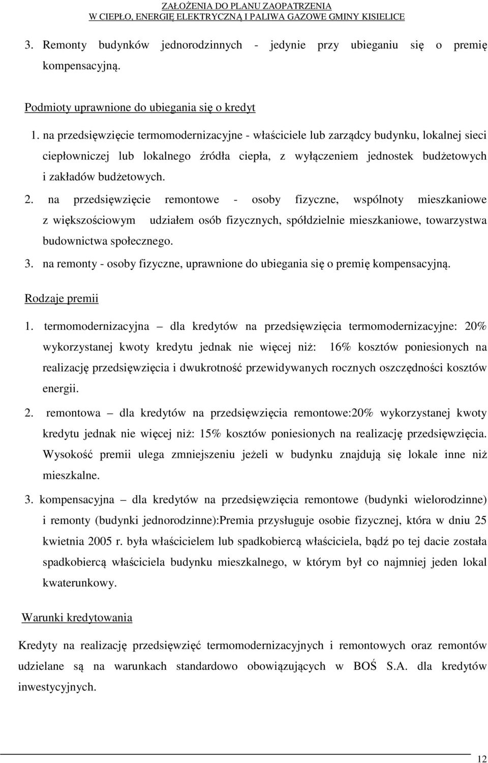 na przedsięwzięcie remontowe - osoby fizyczne, wspólnoty mieszkaniowe z większościowym udziałem osób fizycznych, spółdzielnie mieszkaniowe, towarzystwa budownictwa społecznego. 3.