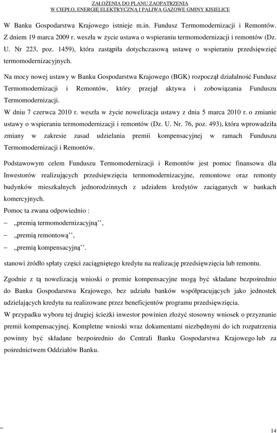 Na mocy nowej ustawy w Banku Gospodarstwa Krajowego (BGK) rozpoczął działalność Fundusz Termomodernizacji i Remontów, który przejął aktywa i zobowiązania Funduszu Termomodernizacji.