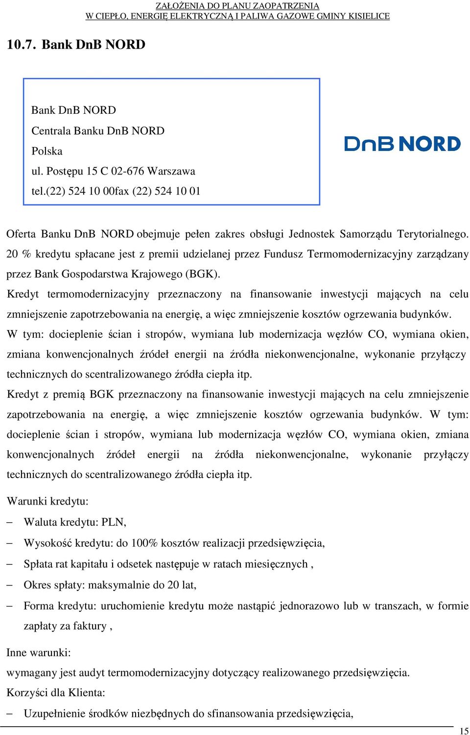 20 % kredytu spłacane jest z premii udzielanej przez Fundusz Termomodernizacyjny zarządzany przez Bank Gospodarstwa Krajowego (BGK).