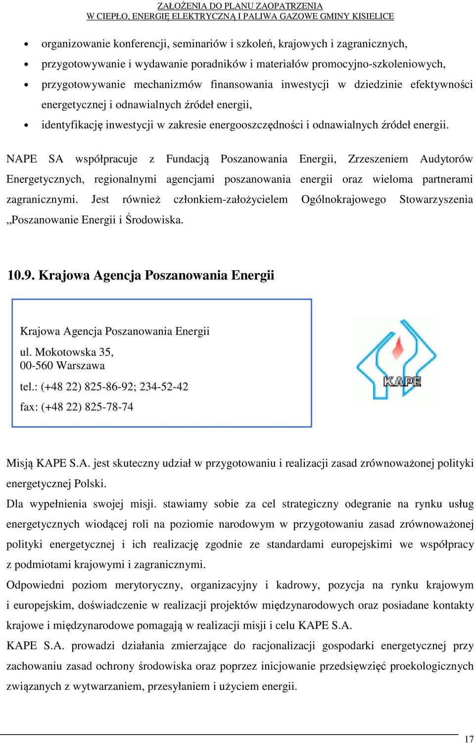 NAPE SA współpracuje z Fundacją Poszanowania Energii, Zrzeszeniem Audytorów Energetycznych, regionalnymi agencjami poszanowania energii oraz wieloma partnerami zagranicznymi.