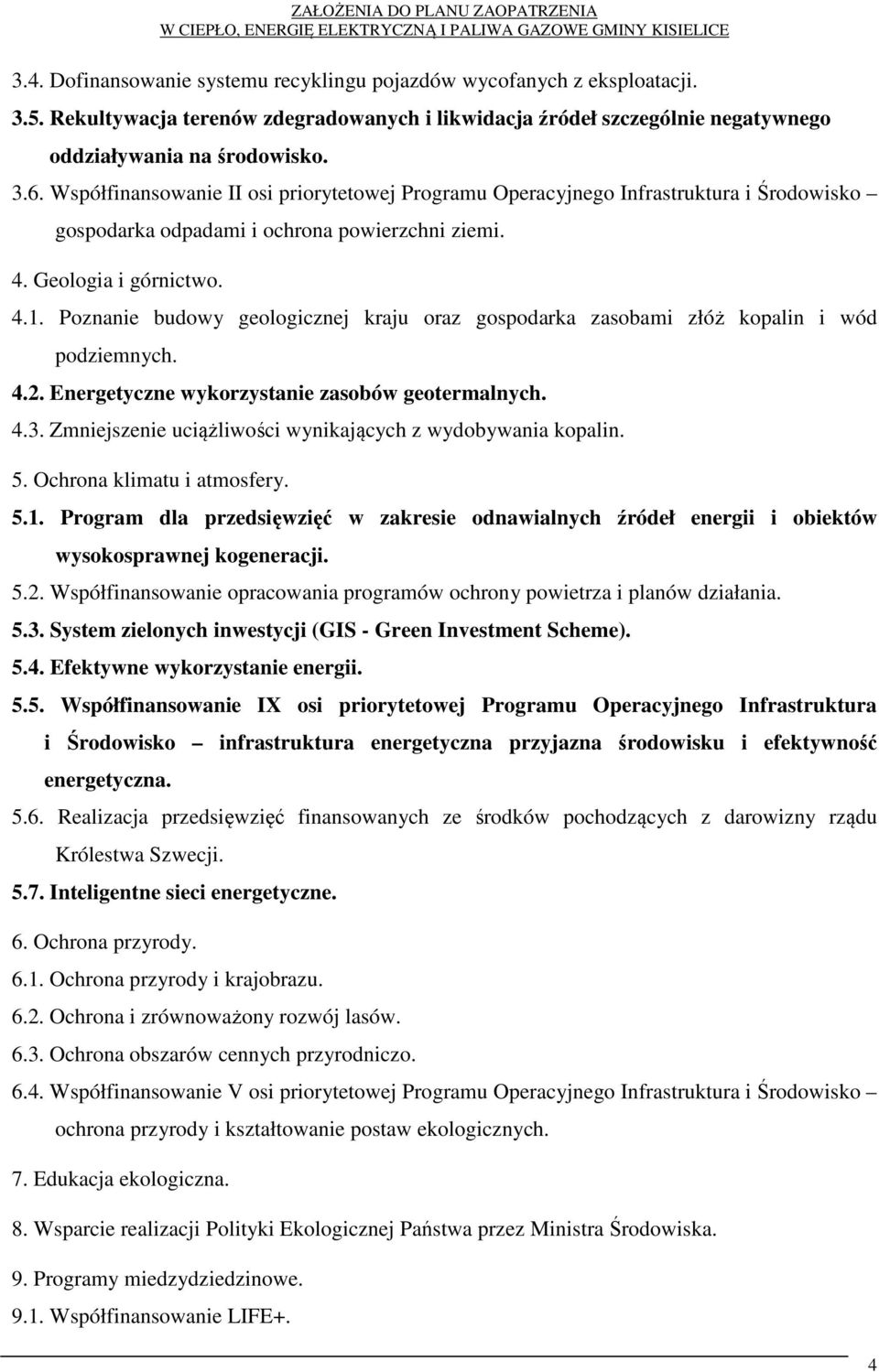 Poznanie budowy geologicznej kraju oraz gospodarka zasobami złóż kopalin i wód podziemnych. 4.2. Energetyczne wykorzystanie zasobów geotermalnych. 4.3.