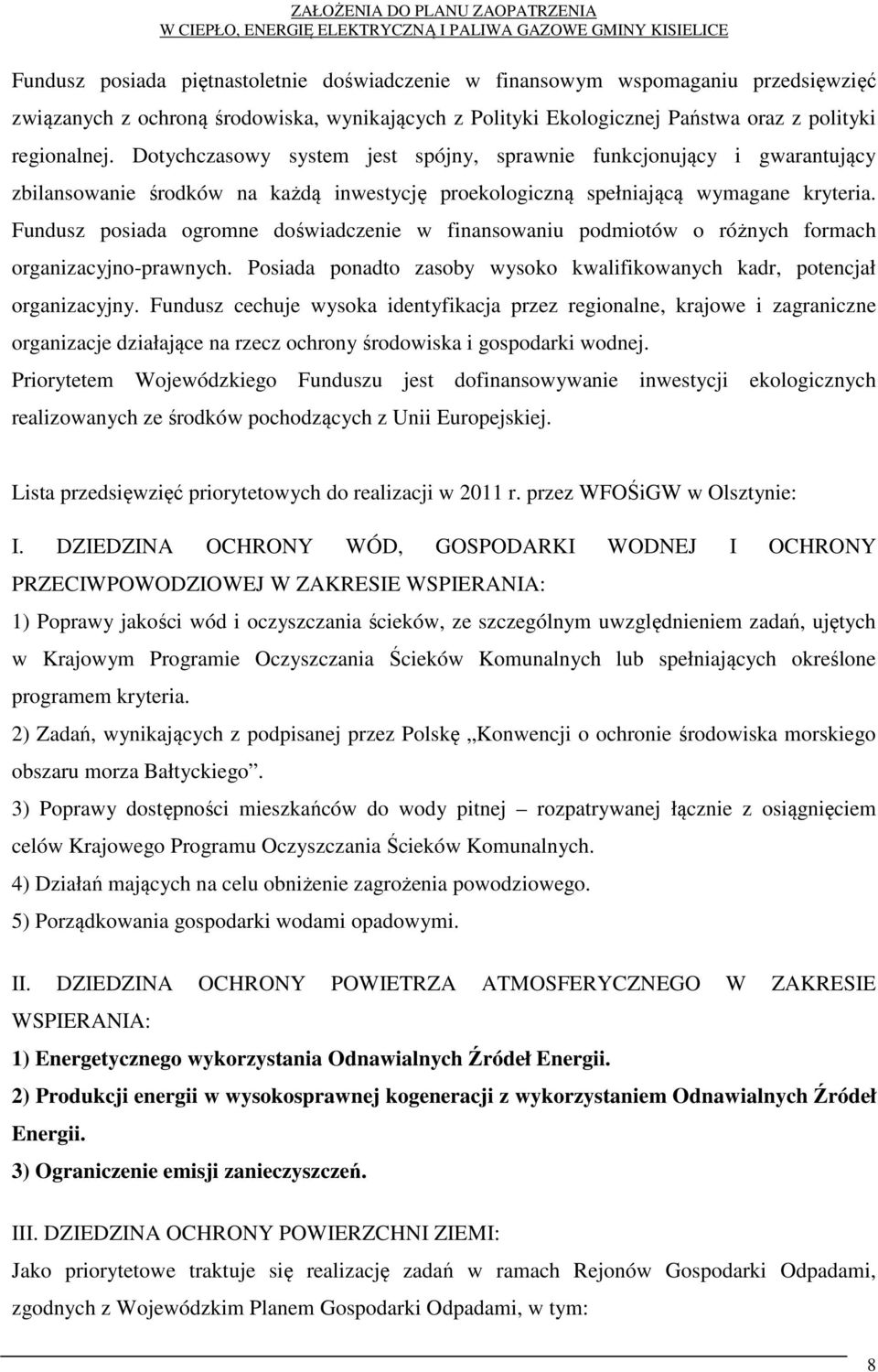 Fundusz posiada ogromne doświadczenie w finansowaniu podmiotów o różnych formach organizacyjno-prawnych. Posiada ponadto zasoby wysoko kwalifikowanych kadr, potencjał organizacyjny.