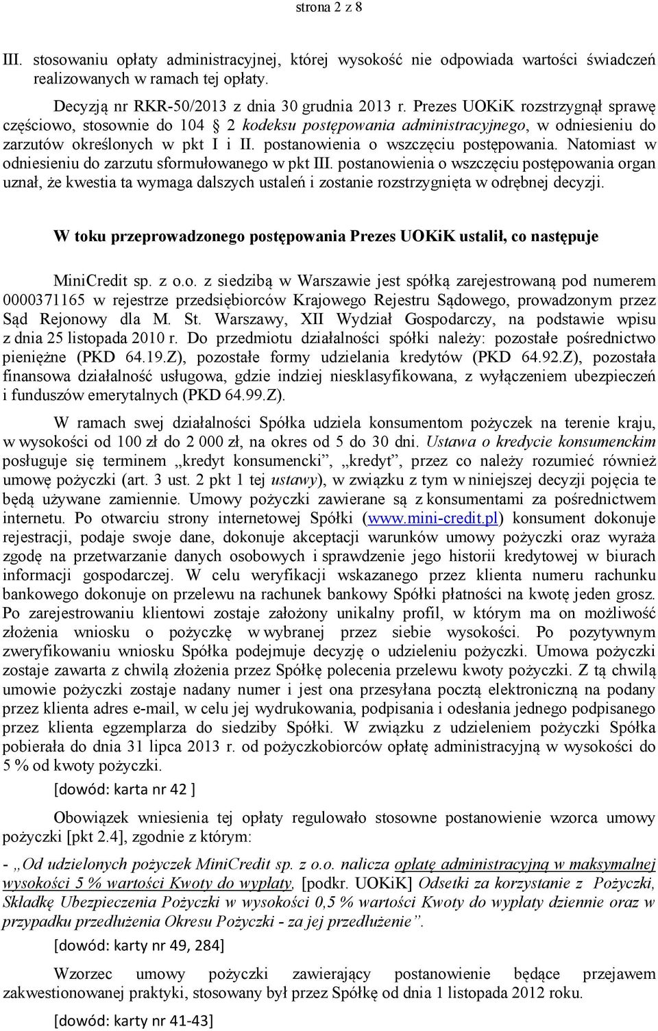 Natomiast w odniesieniu do zarzutu sformułowanego w pkt III. postanowienia o wszczęciu postępowania organ uznał, że kwestia ta wymaga dalszych ustaleń i zostanie rozstrzygnięta w odrębnej decyzji.