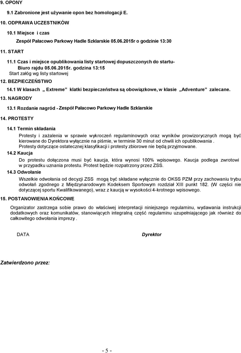 1 W klasach Extreme klatki bezpieczeństwa są obowiązkowe, w klasie Adventure zalecane. 13. NAGRODY 13.1 Rozdanie nagród - Zespół Pałacowo Parkowy Hadle Szklarskie 14. PROTESTY 14.