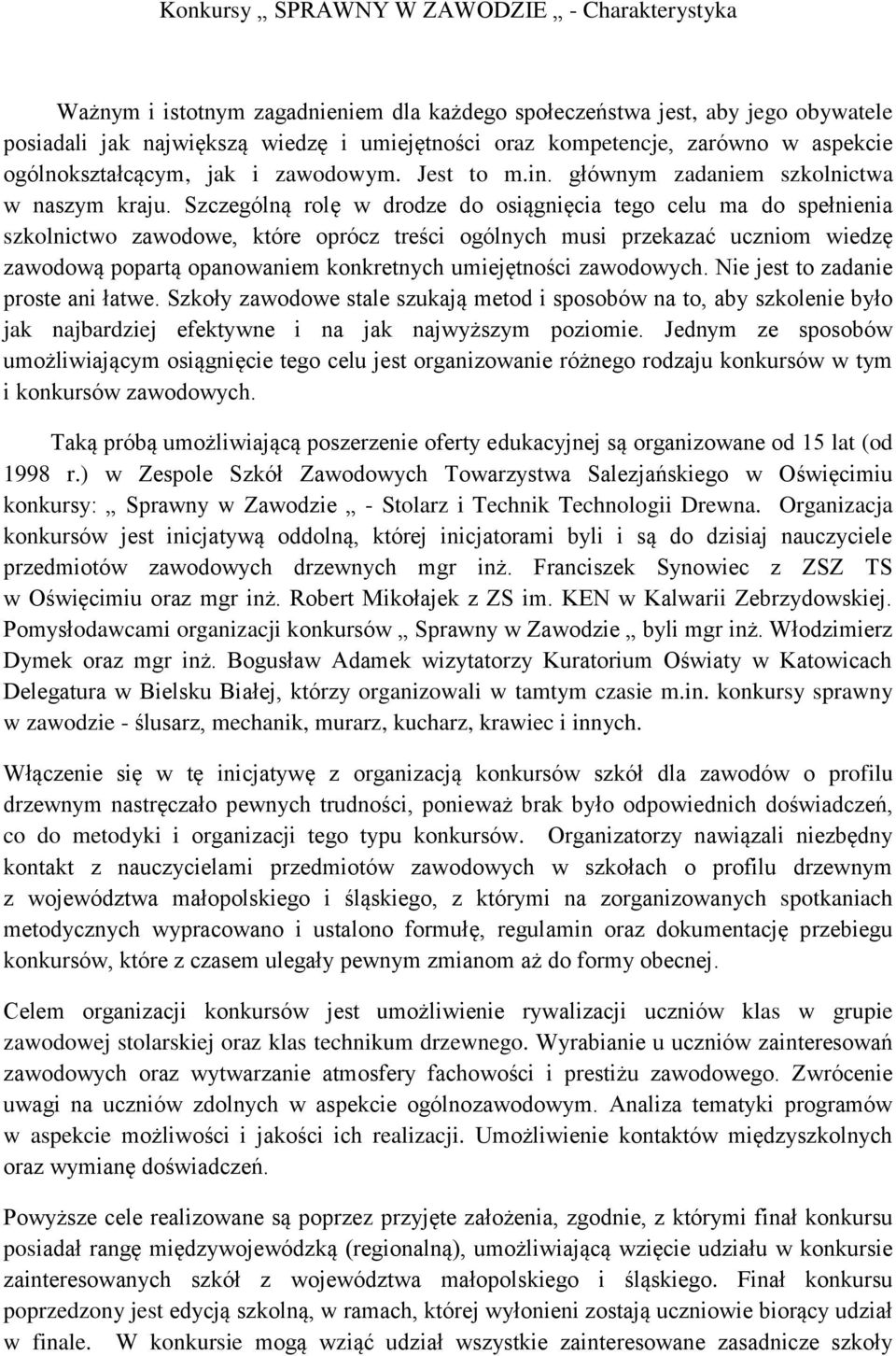 Szczególną rolę w drodze do osiągnięcia tego celu ma do spełnienia szkolnictwo zawodowe, które oprócz treści ogólnych musi przekazać uczniom wiedzę zawodową popartą opanowaniem konkretnych