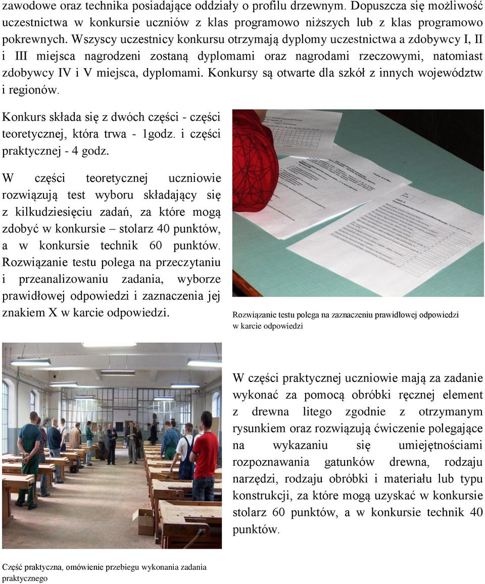 Konkursy są otwarte dla szkół z innych województw i regionów. Konkurs składa się z dwóch części - części teoretycznej, która trwa - 1godz. i części praktycznej - 4 godz.