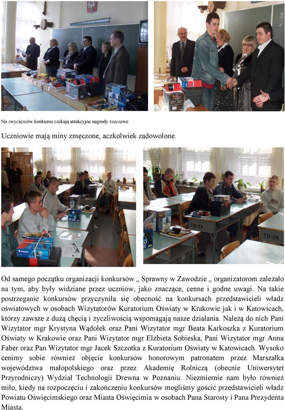 Na takie postrzeganie konkursów przyczyniła się obecność na konkursach przedstawicieli władz oświatowych w osobach Wizytatorów Kuratorium Oświaty w Krakowie jak i w Katowicach, którzy zawsze z dużą