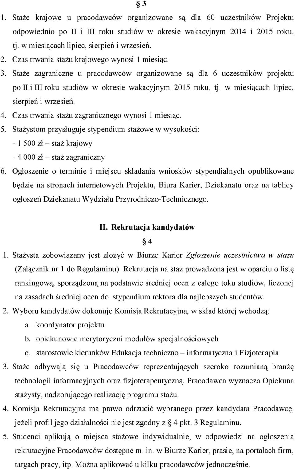 w miesiącach lipiec, sierpień i wrzesień. 4. Czas trwania stażu zagranicznego wynosi 1 miesiąc. 5.