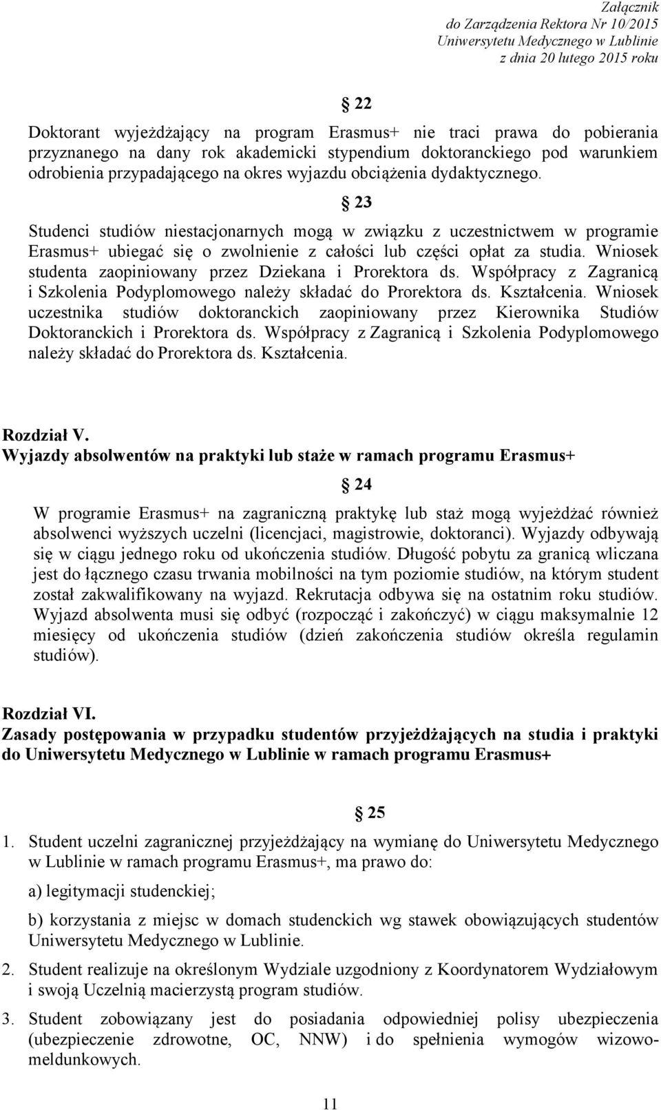 Wniosek studenta zaopiniowany przez Dziekana i Prorektora ds. Współpracy z Zagranicą i Szkolenia Podyplomowego należy składać do Prorektora ds. Kształcenia.