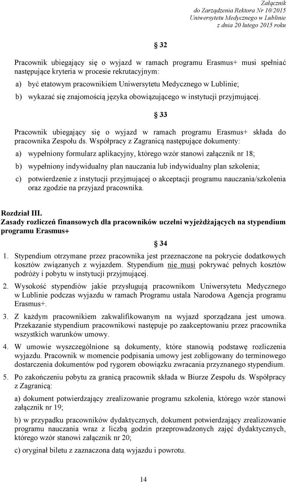 Współpracy z Zagranicą następujące dokumenty: 33 a) wypełniony formularz aplikacyjny, którego wzór stanowi załącznik nr 18; b) wypełniony indywidualny plan nauczania lub indywidualny plan szkolenia;