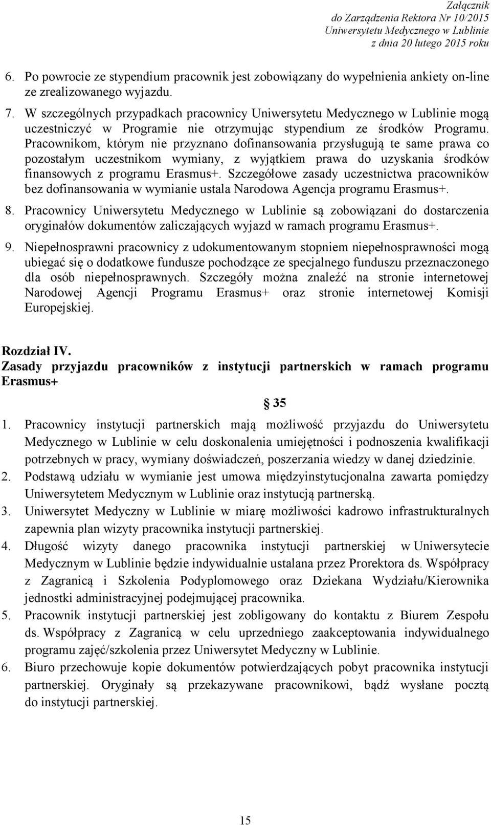 Pracownikom, którym nie przyznano dofinansowania przysługują te same prawa co pozostałym uczestnikom wymiany, z wyjątkiem prawa do uzyskania środków finansowych z programu Erasmus+.