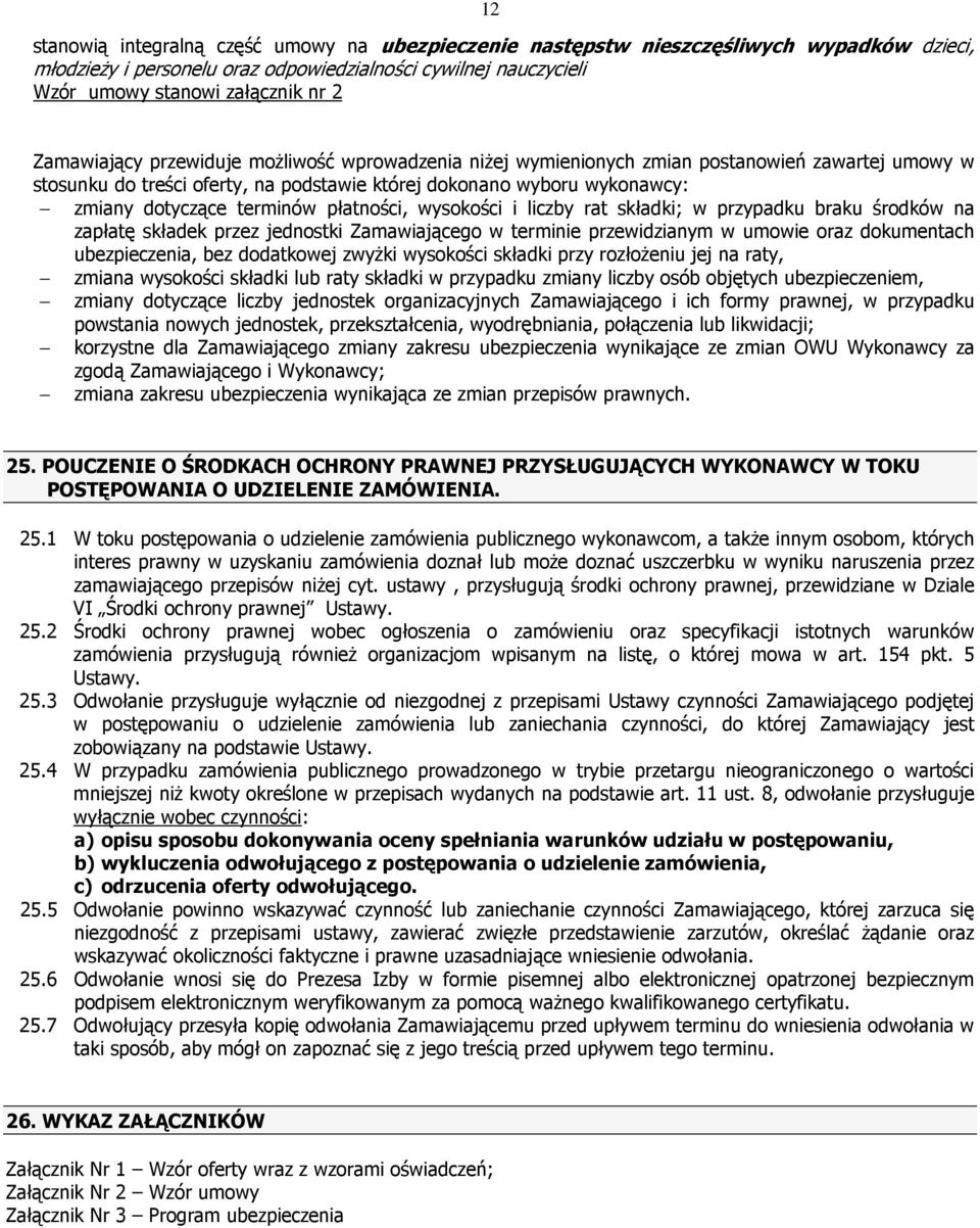 płatności, wysokości i liczby rat składki; w przypadku braku środków na zapłatę składek przez jednostki Zamawiającego w terminie przewidzianym w umowie oraz dokumentach ubezpieczenia, bez dodatkowej