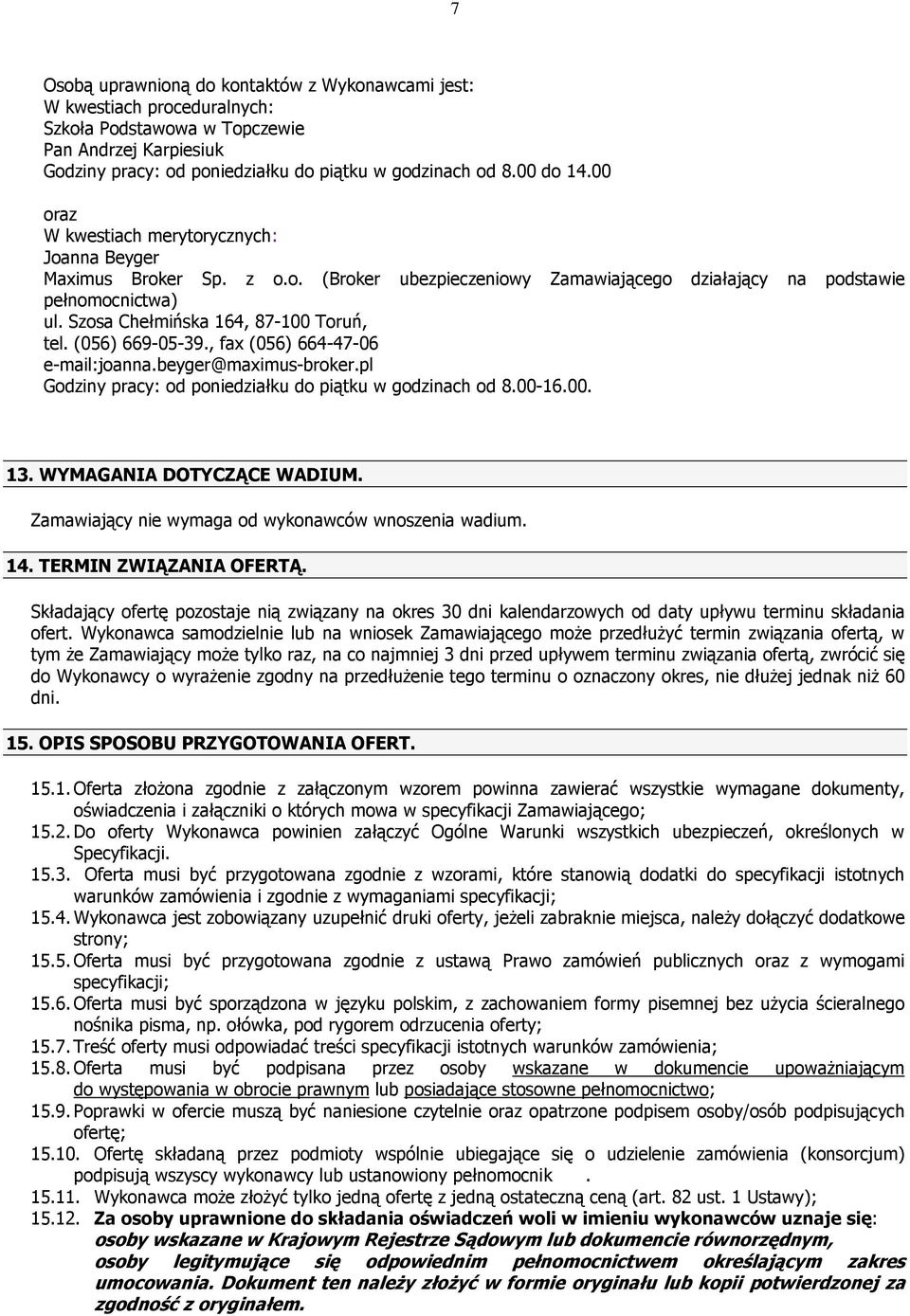 (056) 669-05-39., fax (056) 664-47-06 e-mail:joanna.beyger@maximus-broker.pl Godziny pracy: od poniedziałku do piątku w godzinach od 8.00-16.00. 13. WYMAGANIA DOTYCZĄCE WADIUM.