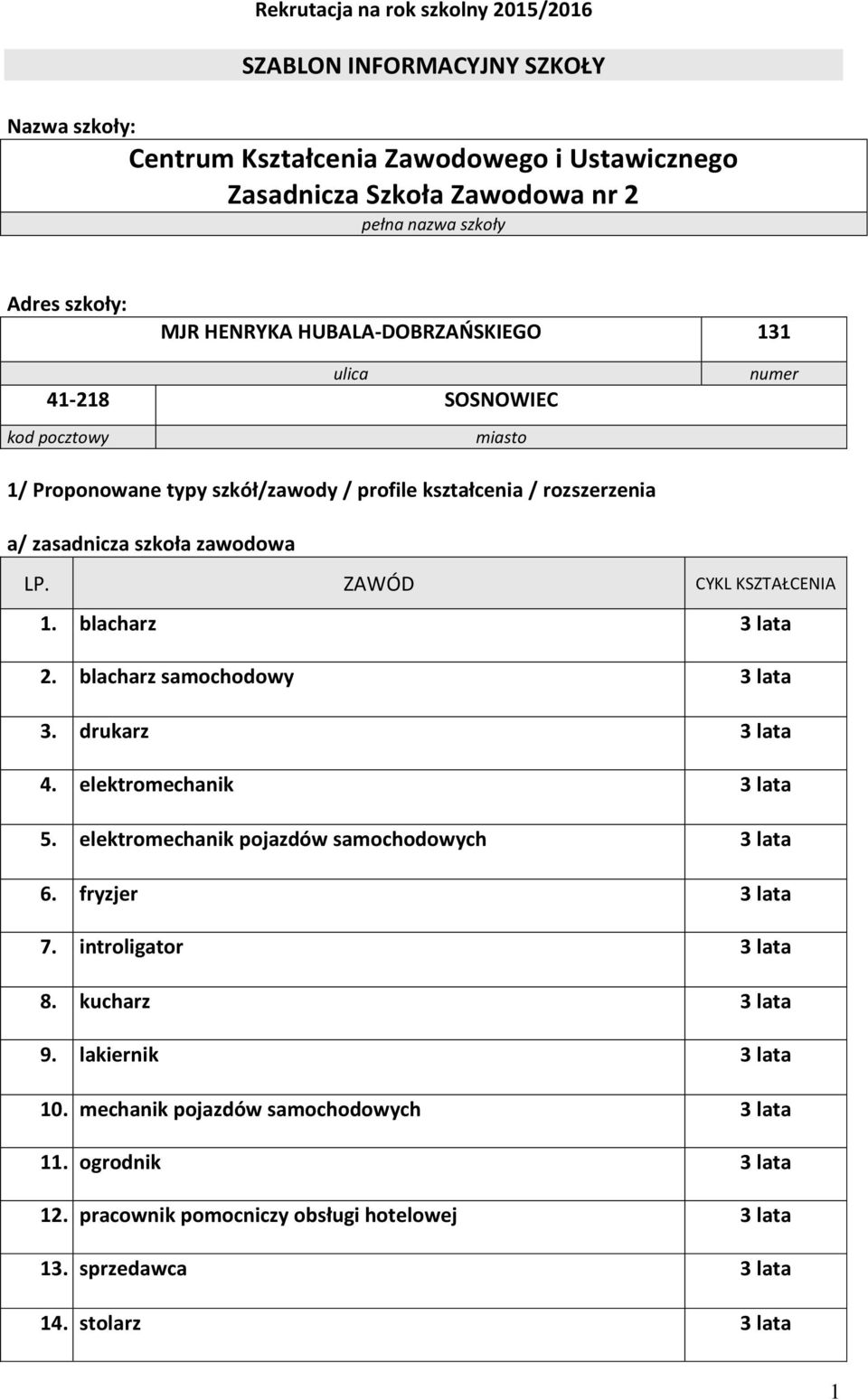 ZAWÓD CYKL KSZTAŁCENIA 1. blacharz 3 lata 2. blacharz samochodowy 3 lata 3. drukarz 3 lata 4. elektromechanik 3 lata 5. elektromechanik pojazdów samochodowych 3 lata 6. fryzjer 3 lata 7.