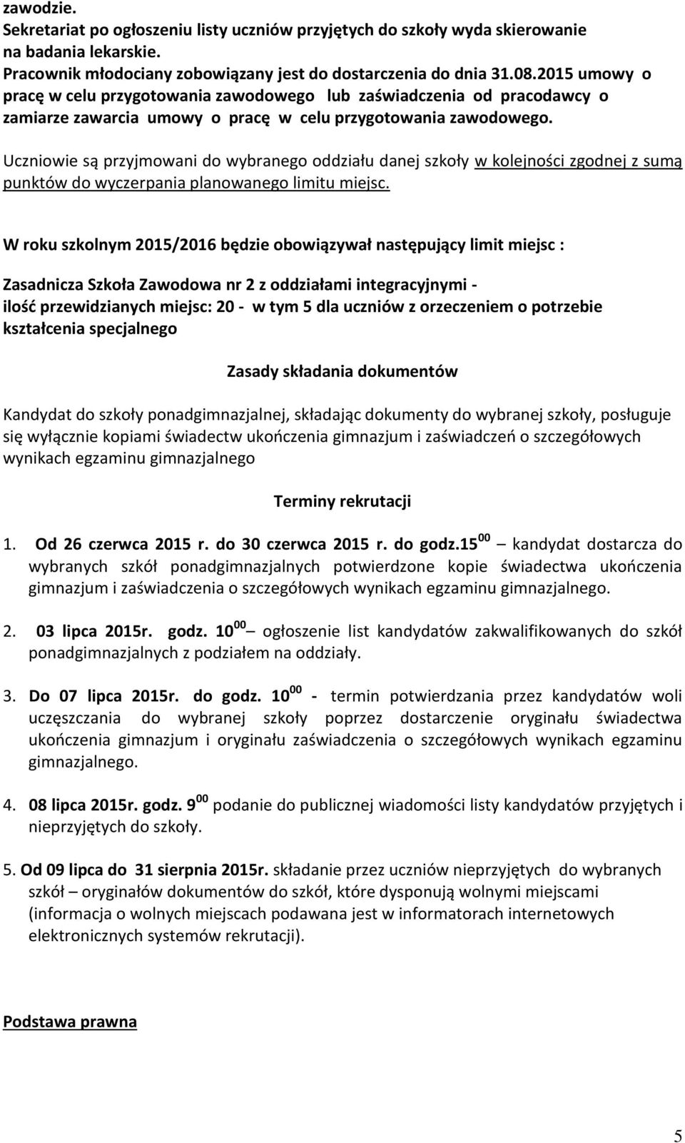 Uczniowie są przyjmowani do wybranego oddziału danej szkoły w kolejności zgodnej z sumą punktów do wyczerpania planowanego limitu miejsc.