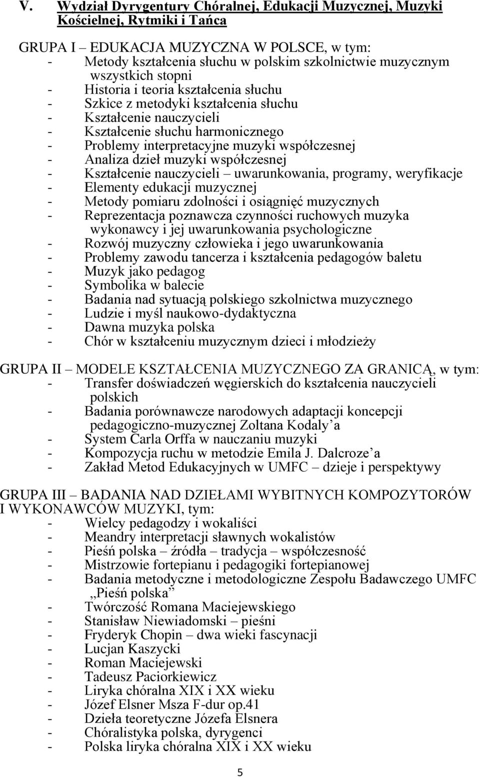 - Metody pomiaru zdolności i osiągnięć muzycznych - Reprezentacja poznawcza czynności ruchowych muzyka wykonawcy i jej uwarunkowania psychologiczne - Rozwój muzyczny człowieka i jego uwarunkowania -