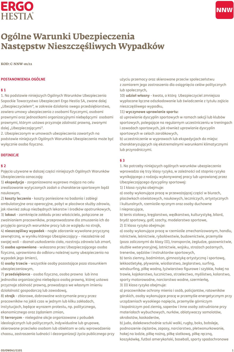 ubezpieczenia z osobami fizycznymi, osobami prawnymi oraz jednostkami organizacyjnymi niebędącymi osobami prawnymi, którym ustawa przyznaje zdolność prawną, zwanymi dalej Ubezpieczającymi. 2.