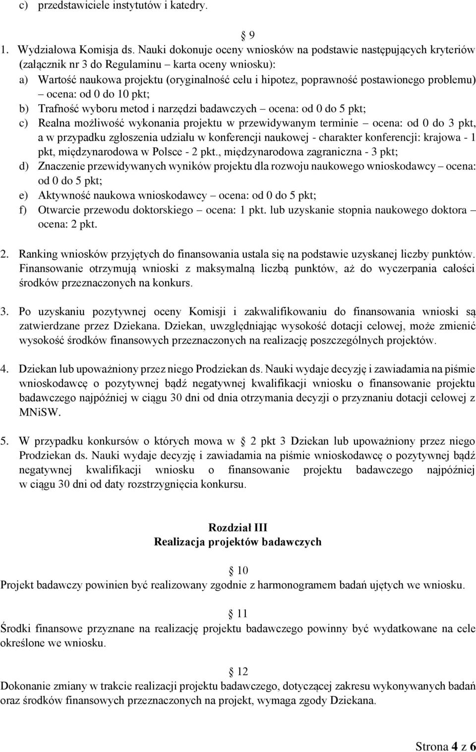 postawionego problemu) ocena: od 0 do 10 pkt; b) Trafność wyboru metod i narzędzi badawczych ocena: od 0 do 5 pkt; c) Realna możliwość wykonania projektu w przewidywanym terminie ocena: od 0 do 3