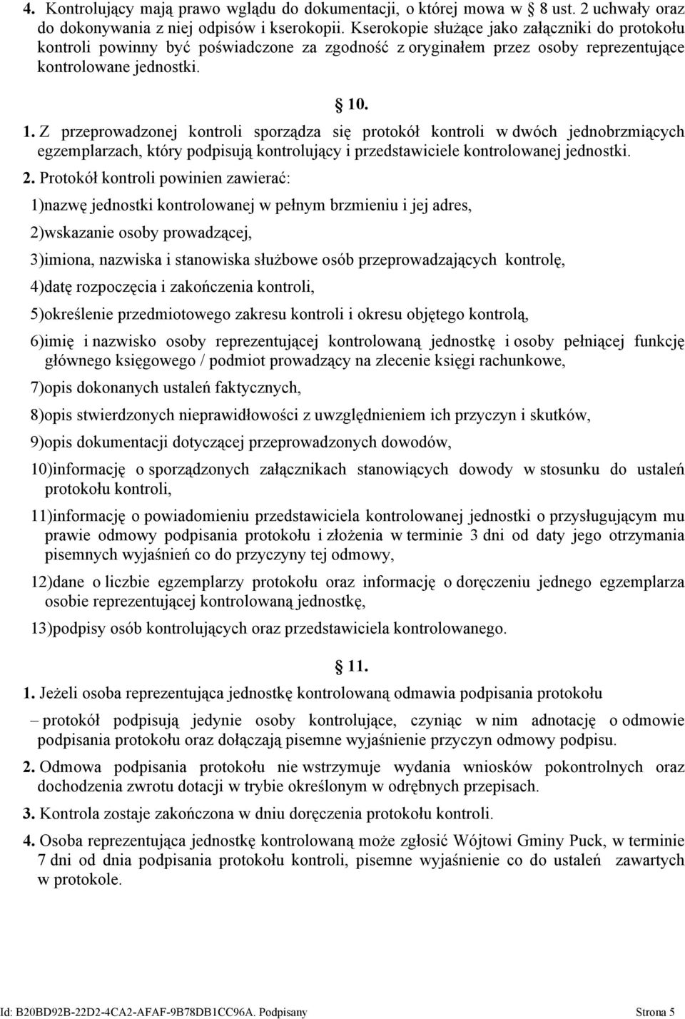 . 1. Z przeprowadzonej kontroli sporządza się protokół kontroli w dwóch jednobrzmiących egzemplarzach, który podpisują kontrolujący i przedstawiciele kontrolowanej jednostki. 2.